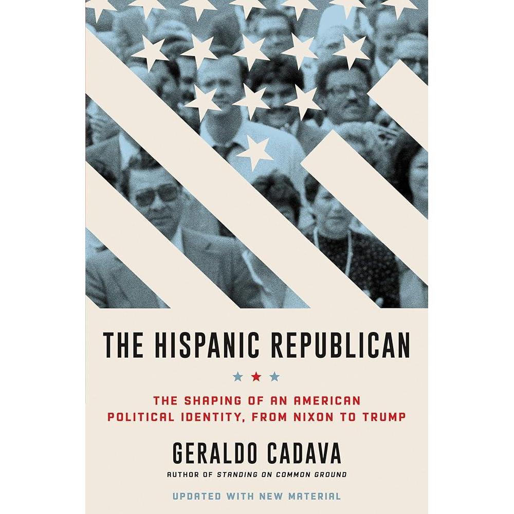 The Hispanic Republican: The Shaping of an American Political Identity, from Nixon to Trump― A Provocative Exploration of Hispanic Conservatism in America from Nixon to Trump