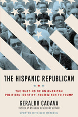 The Hispanic Republican: The Shaping of an American Political Identity, Geraldo Cadava