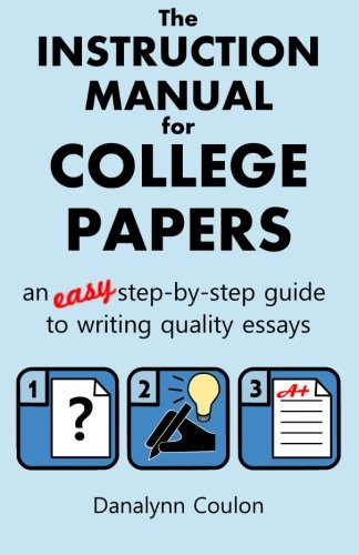 The Instruction Manual for College Papers: An Easy Step-by-Step Guide to Writing Quality Essays by Danalynn Coulon, Christopher Coulon