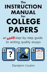 The Instruction Manual for College Papers: An Easy Step-by-Step Guide Danalynn Coulon, Christopher Coulon