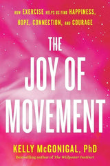 The Joy of Movement: How exercise helps us find happiness, hope, connection, and courage by Kelly McGonigal