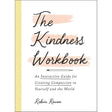 The Kindness Workbook: An Interactive Guide for Creating Compassion in Yourself and the World by Robin Raven