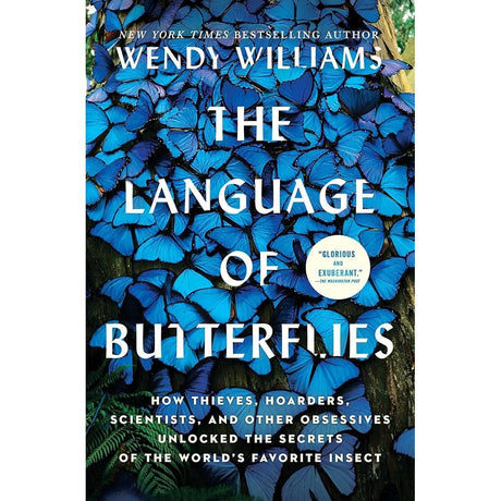 The Language Of Butterflies: How Thieves, Hoarders, Scientists, And OTher Obsessives Unlocked The Secrets Of the World's Favorite Insect By Wendy Williams