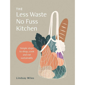 The Less Waste, No Fuss Kitchen: Back-to-basics Kitchen Ideas to Fight Waste, Reduce Plastic and Make Great Food