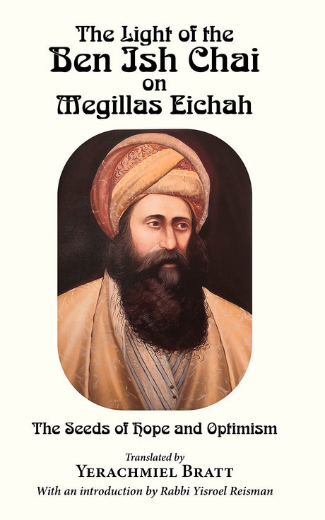 The Light of the Ben Ish Chai on Megillas Eichah: The Seeds of Hope and Optimism by Yerachmiel Bratt