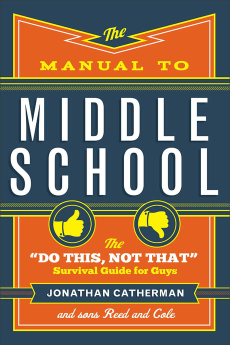 The Manual to Middle School: The "Do This, Not That" Survival Guide for Guys by Jonathan Catherman