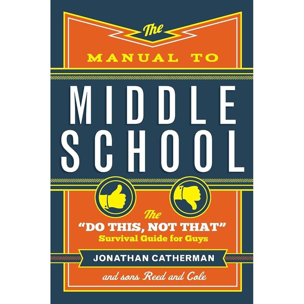 The Manual to Middle School: The "Do This, Not That" Survival Guide for Guys by Jonathan Catherman