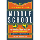The Manual to Middle School: The "Do This, Not That" Survival Guide for Guys by Jonathan Catherman