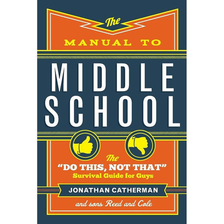 The Manual to Middle School: The "Do This, Not That" Survival Guide for Guys by Jonathan Catherman
