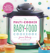 The Multi-Cooker Baby Food Cookbook: 100 Easy Recipes for Your Slow Cooker, Pressure Cooker, or Multi-Cooker – From First Purées to Healthy Finger Foods