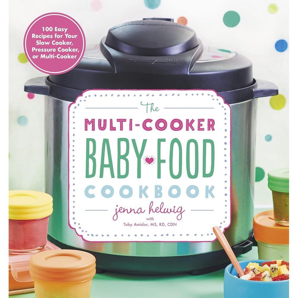 The Multi-Cooker Baby Food Cookbook: 100 Easy Recipes for Your Slow Cooker, Pressure Cooker, or Multi-Cooker – From First Purées to Healthy Finger Foods
