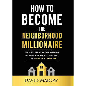 The Neighborhood MilliOnaire: The Simplest Book Ever Written on Saving Quickly, Retiring Early And Living Your Dream Life By David Madow