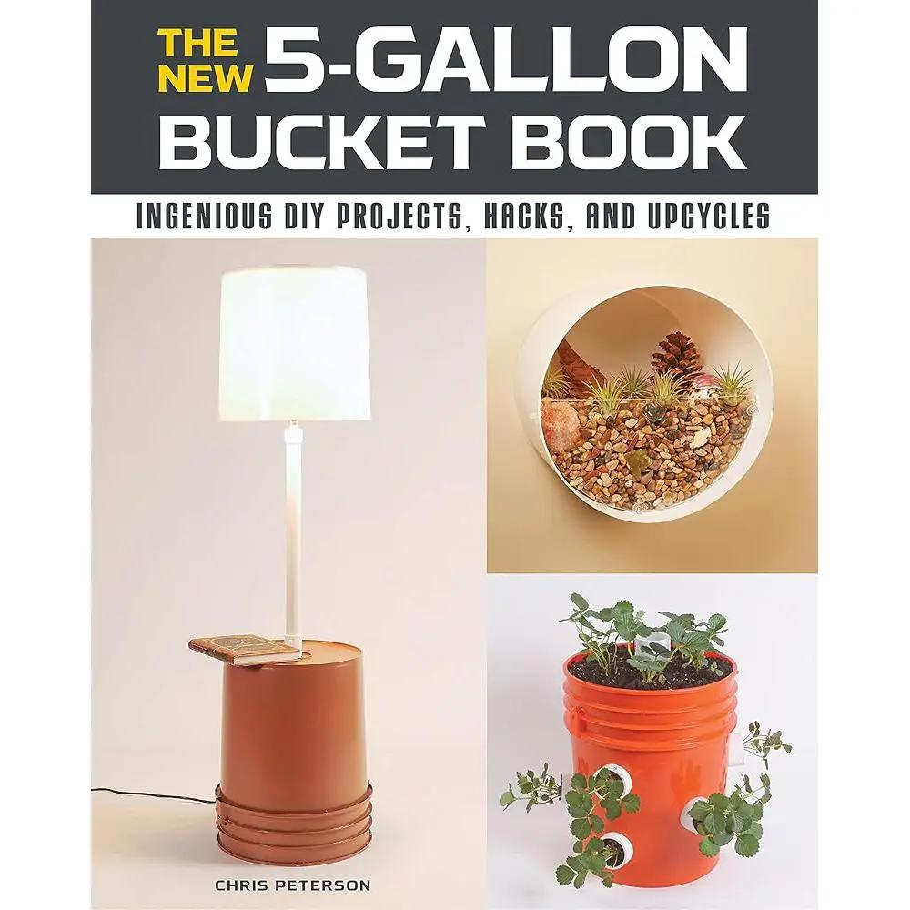 The New 5-Gallon Bucket Book: Ingenious DIY Projects, Hacks, and Upcycles by Chris Peterson
