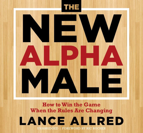 The New Alpha Male: How to Win the Game When the Rules Are Changing.