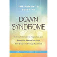 The Parent's Guide to Down Syndrome: Advice, Information, Inspiration, and Support for Raising Your Child from Diagnosis through Adulthood