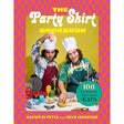 The Party Shirt Cookbook: 100 Recipes for Next-Level Eats by Xavier Di Petta, Nick Iavarone