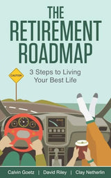 The Retirement Roadmap: 3 Steps to Living Your Best Life by Calvin Goetz, David Riley, Clay Netherlin