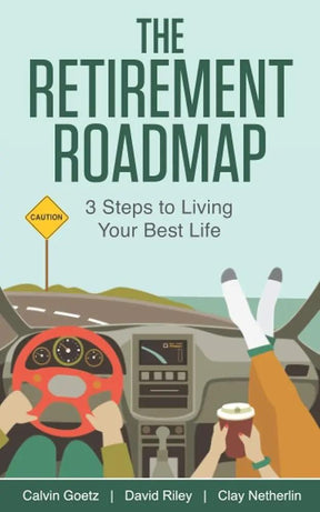 The Retirement Roadmap: 3 Steps to Living Your Best Life by Calvin Goetz, David Riley, Clay Netherlin