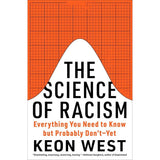 The Science of Racism: Everything You Need to Know but Probably Don’t―Yet by Keon West
