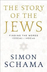 The Story of the Jews: Finding the Words, 1000 BC-1492 AD by Simon Schama