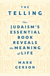 The Telling: How Judaism's Essential Book Reveals the Meaning of Mark Gerson