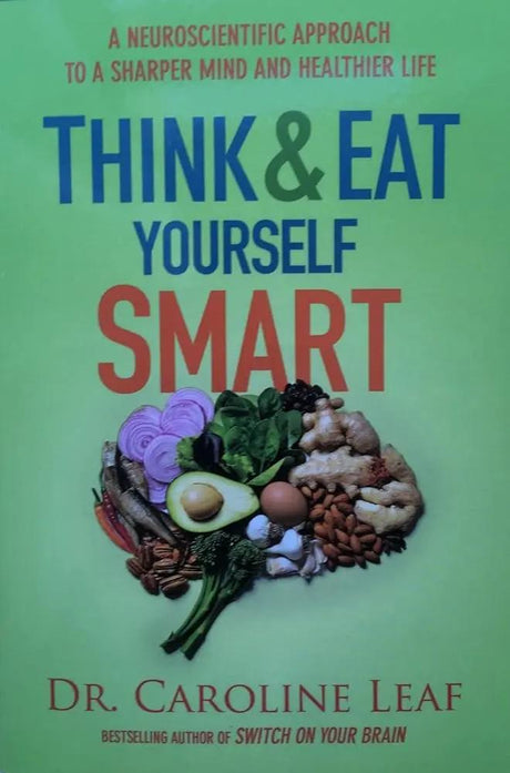 Think & Eat Yourself Smart by Caroline Leaf