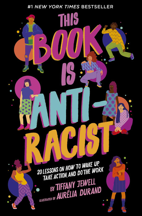 This Book Is Anti-Racist: 20 Lessons on How to Wake Up, Take Action, and Do The Work (Volume 1) (Empower the Future, 1) by Tiffany Jewell, Aurelia Durand