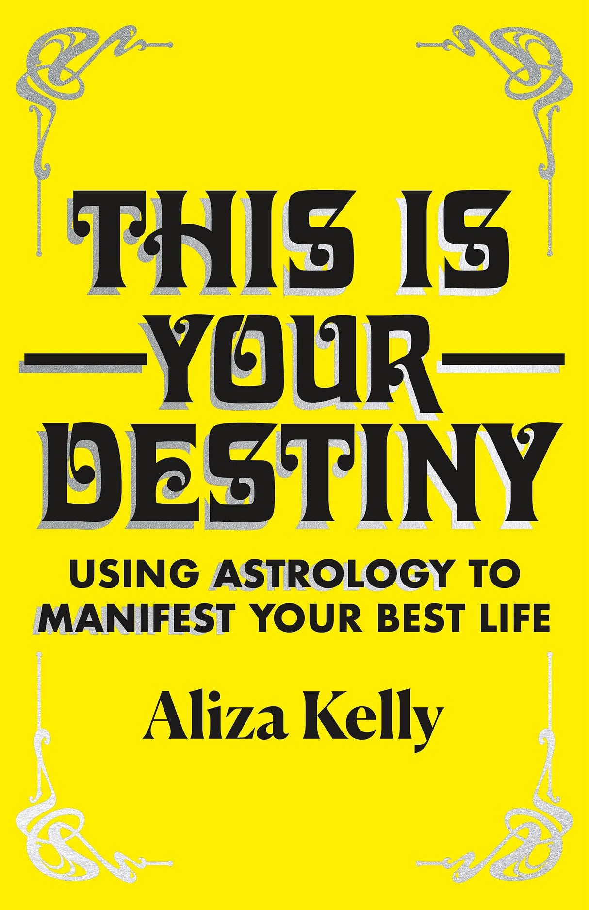 This Is Your Destiny: Using Astrology to Manifest Your Best Life by Aliza Kelly