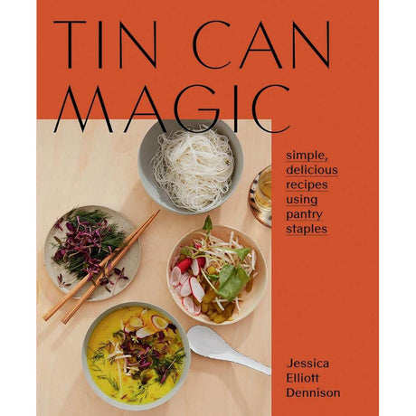 Tin Can Magic: Easy, Delicious Recipes Using Pantry Staples.