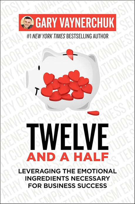 Twelve and a Half: Leveraging the Emotional Ingredients Necessary for Business Success Gary Vaynerchuk