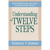 Understanding the Twelve Steps: An Interpretation and Guide for Recovering by Terence T. Gorski