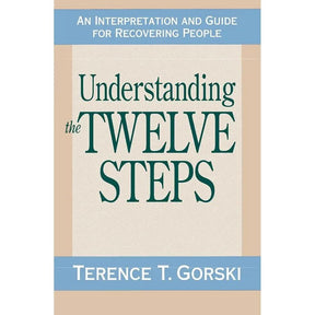 Understanding the Twelve Steps: An Interpretation and Guide for Recovering by Terence T. Gorski