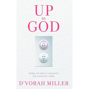 Up to God: Down to Earth Thoughts on Elevated Living by D’vorah Miller