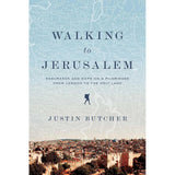 Walking to Jerusalem: Endurance and Hope on a Pilgrimage from London to the Holy Land by Justin Butcher