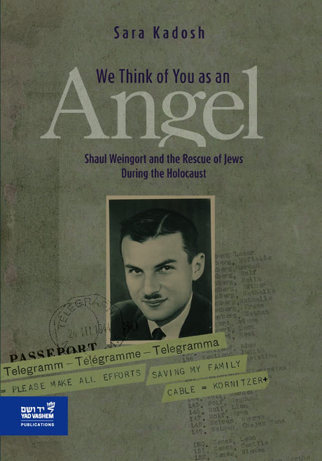 We Think of you as an Angel: Shaul Weingort and the Rescue of Jews During the Holocaust by Sara Kadosh
