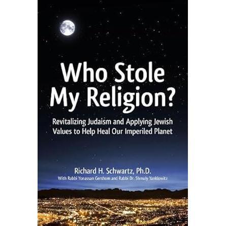 Who Stole My Religion?: Revitalizing Judaism and Applying Jewish Values to Help Heal Our Imperiled Planet