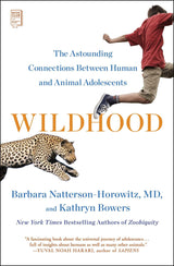 Wildhood: The Astounding Connections between Human and Animal Adolescents by Dr. Barbara Natterson-Horowitz, Kathryn Bowers