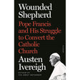 Wounded Shepherd: Pope Francis and His Struggle to Convert the Catholic Church