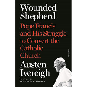 Wounded Shepherd: Pope Francis and His Struggle to Convert the Catholic Church