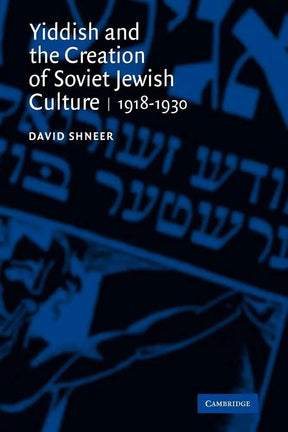 Yiddish and the Creation of Soviet Jewish Culture: 1918–1930 by David Shneer
