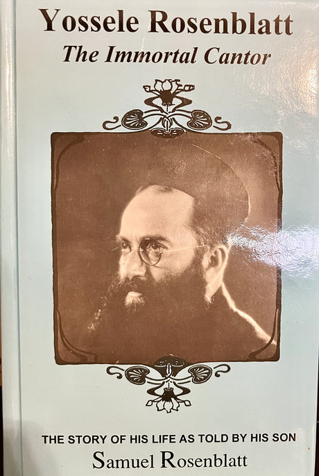 Yossele Rosenblatt the Immortal Cantor the Story of His Life As Told By His Son Samuel Rosenblatt