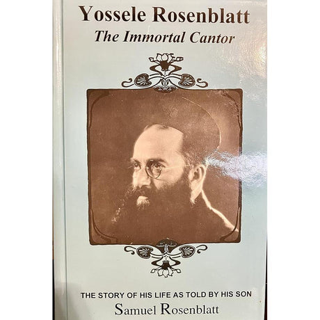 Yossele Rosenblatt the Immortal Cantor the Story of His Life As Told By His Son Samuel Rosenblatt