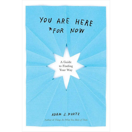 You Are Here (For Now): A Guide to Finding Your Way.
