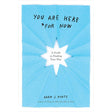 You Are Here (For Now): A Guide to Finding Your Way.