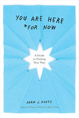 You Are Here (For Now): A Guide to Finding Your Way.