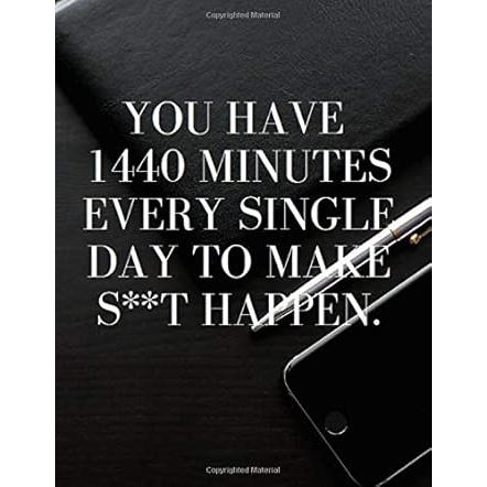 You Have 1440 Minutes Every Single Day To Make S**t Happen: motivation notebook journal notebook