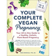 Your Complete VegAn Pregnancy: Your All-In-One Guide To a Healthy, Holistic, Plant-Based Pregnancy By Reed Mangels