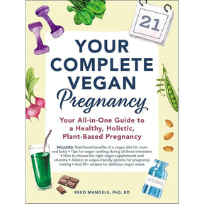 Your Complete VegAn Pregnancy: Your All-In-One Guide To a Healthy, Holistic, Plant-Based Pregnancy By Reed Mangels