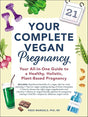 Your Complete Vegan Pregnancy: Your All-in-One Guide to a Healthy, Holistic, Plant-Based Pregnancy.