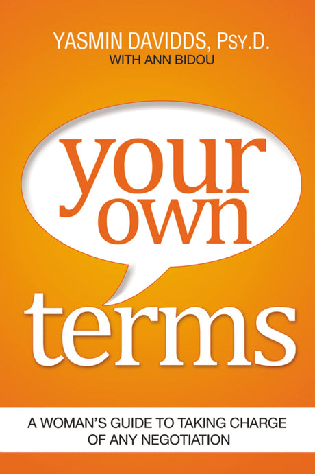 Your Own Terms: A Woman's Guide to Taking Charge of Any Negotiation by Yasmin Davidds, Ann Bidou